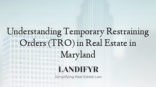 Understanding Temporary Restraining Orders (TRO) in Real Estate in Maryland