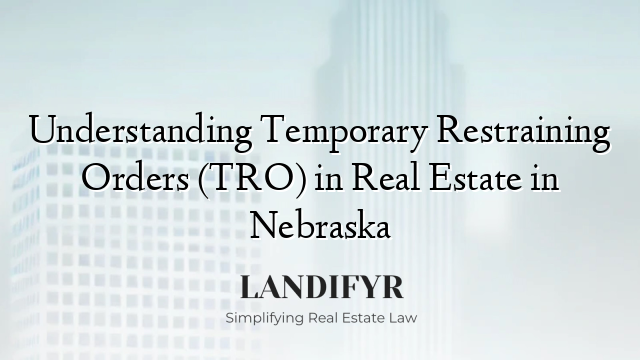 Understanding Temporary Restraining Orders (TRO) in Real Estate in Nebraska