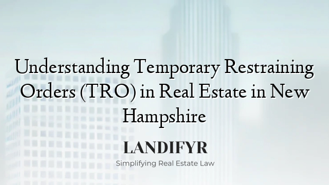 Understanding Temporary Restraining Orders (TRO) in Real Estate in New Hampshire