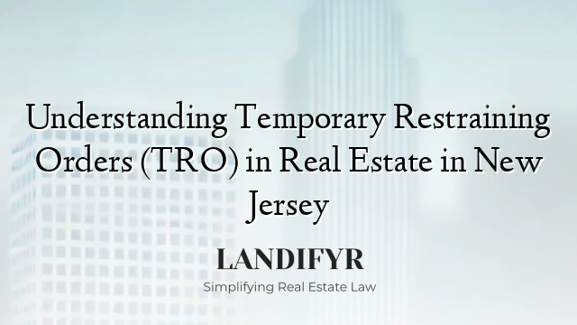 Understanding Temporary Restraining Orders (TRO) in Real Estate in New Jersey