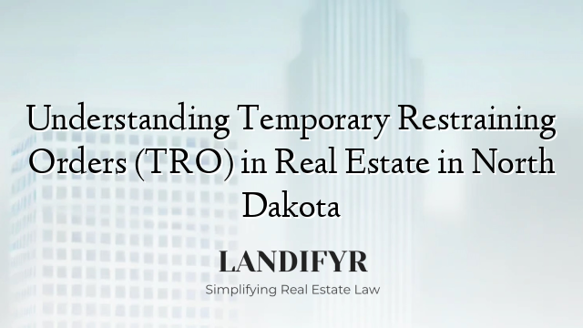 Understanding Temporary Restraining Orders (TRO) in Real Estate in North Dakota
