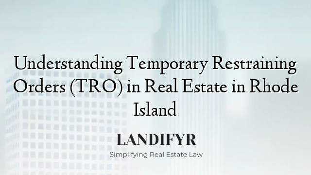 Understanding Temporary Restraining Orders (TRO) in Real Estate in Rhode Island