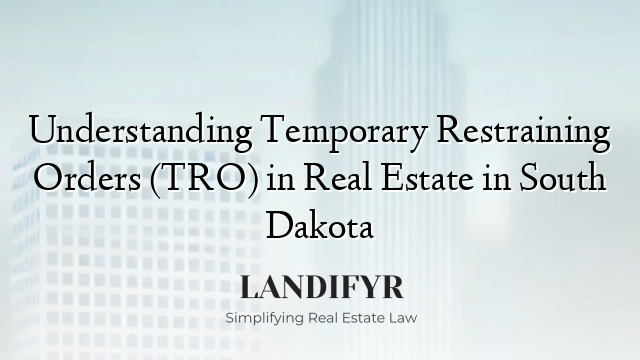 Understanding Temporary Restraining Orders (TRO) in Real Estate in South Dakota