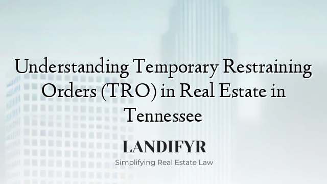 Understanding Temporary Restraining Orders (TRO) in Real Estate in Tennessee
