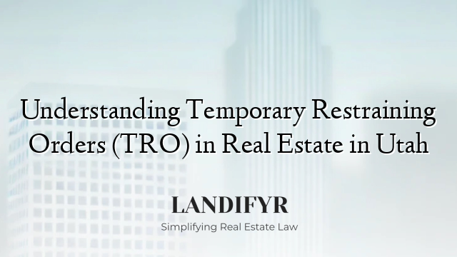 Understanding Temporary Restraining Orders (TRO) in Real Estate in Utah