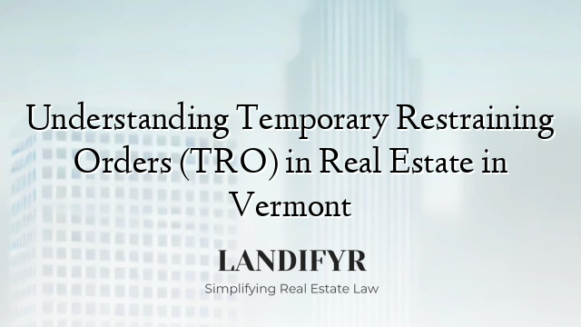 Understanding Temporary Restraining Orders (TRO) in Real Estate in Vermont