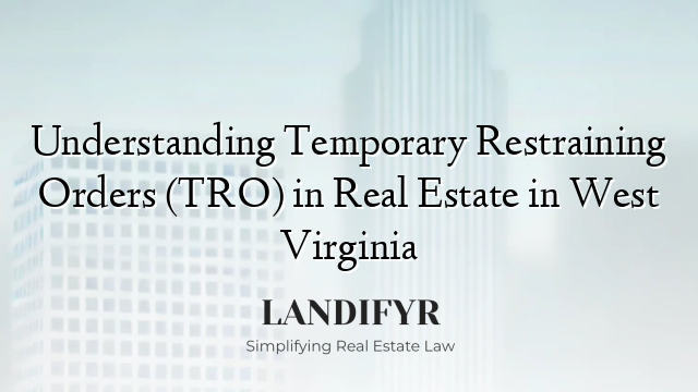 Understanding Temporary Restraining Orders (TRO) in Real Estate in West Virginia