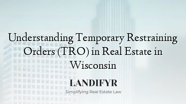 Understanding Temporary Restraining Orders (TRO) in Real Estate in Wisconsin