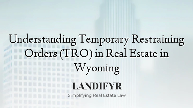 Understanding Temporary Restraining Orders (TRO) in Real Estate in Wyoming