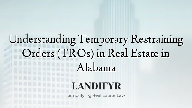 Understanding Temporary Restraining Orders (TROs) in Real Estate in Alabama