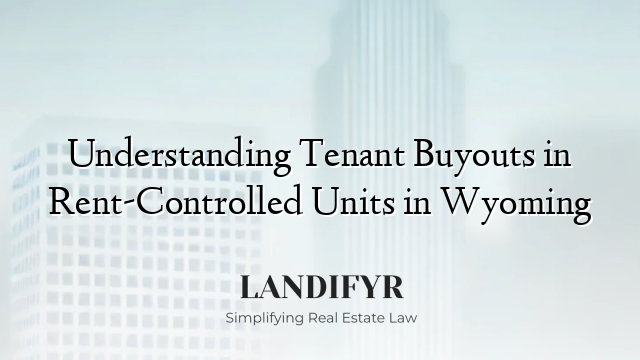 Understanding Tenant Buyouts in Rent-Controlled Units in Wyoming