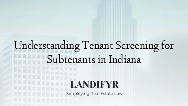Understanding Tenant Screening for Subtenants in Indiana
