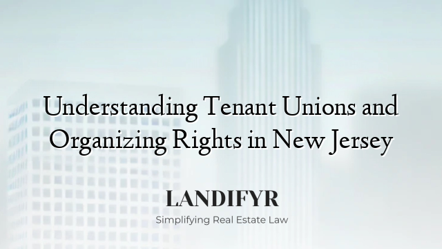 Understanding Tenant Unions and Organizing Rights in New Jersey