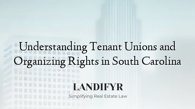 Understanding Tenant Unions and Organizing Rights in South Carolina
