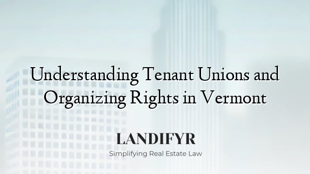Understanding Tenant Unions and Organizing Rights in Vermont