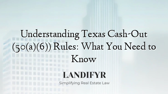 Understanding Texas Cash-Out (50(a)(6)) Rules: What You Need to Know