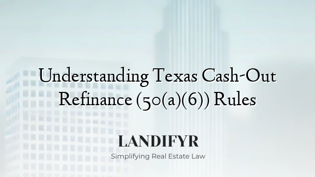 Understanding Texas Cash-Out Refinance (50(a)(6)) Rules