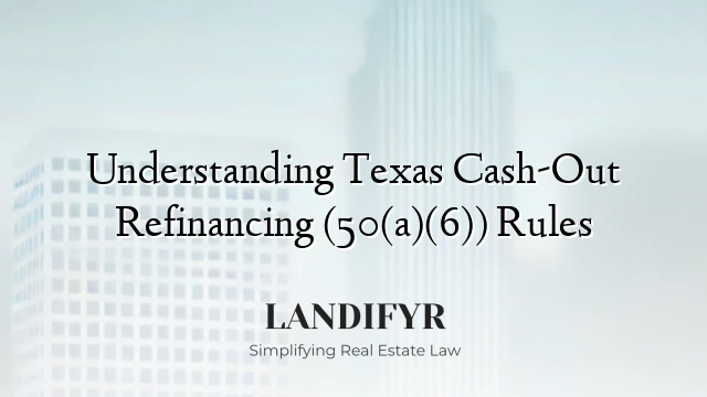 Understanding Texas Cash-Out Refinancing (50(a)(6)) Rules