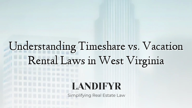 Understanding Timeshare vs. Vacation Rental Laws in West Virginia