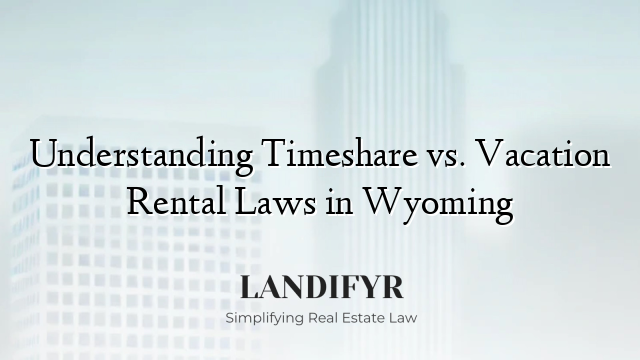 Understanding Timeshare vs. Vacation Rental Laws in Wyoming