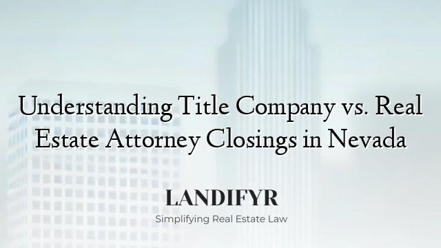 Understanding Title Company vs. Real Estate Attorney Closings in Nevada