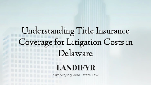 Understanding Title Insurance Coverage for Litigation Costs in Delaware
