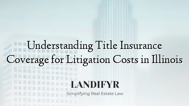 Understanding Title Insurance Coverage for Litigation Costs in Illinois