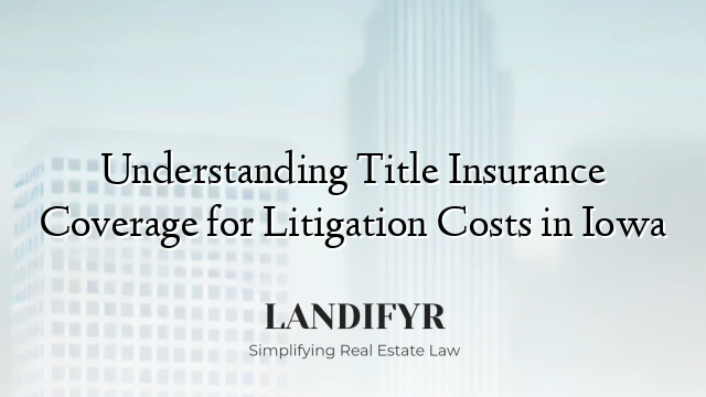Understanding Title Insurance Coverage for Litigation Costs in Iowa