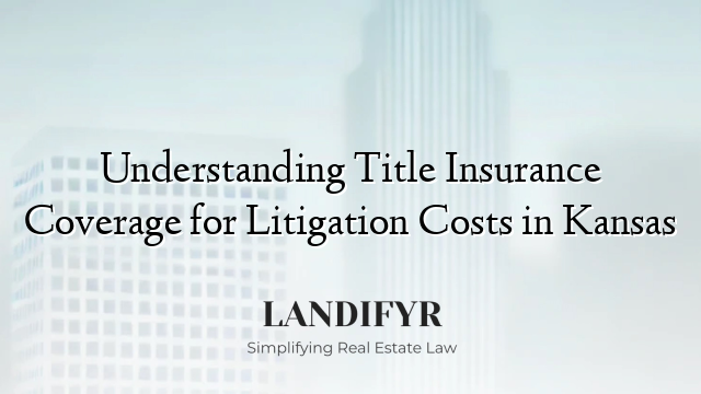 Understanding Title Insurance Coverage for Litigation Costs in Kansas