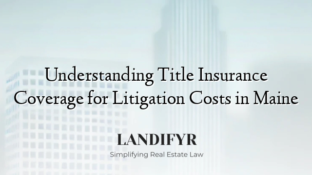 Understanding Title Insurance Coverage for Litigation Costs in Maine