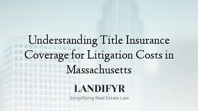 Understanding Title Insurance Coverage for Litigation Costs in Massachusetts