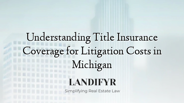 Understanding Title Insurance Coverage for Litigation Costs in Michigan