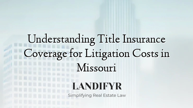 Understanding Title Insurance Coverage for Litigation Costs in Missouri
