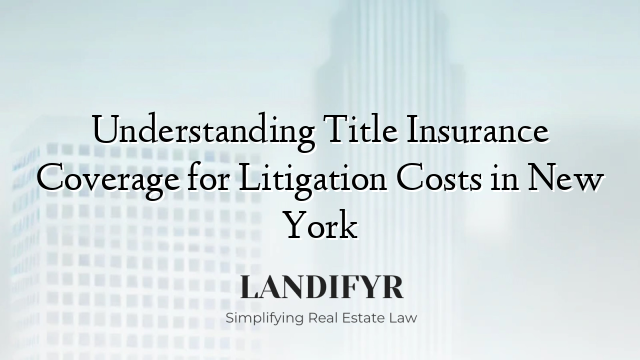 Understanding Title Insurance Coverage for Litigation Costs in New York