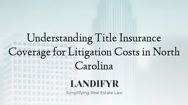 Understanding Title Insurance Coverage for Litigation Costs in North Carolina