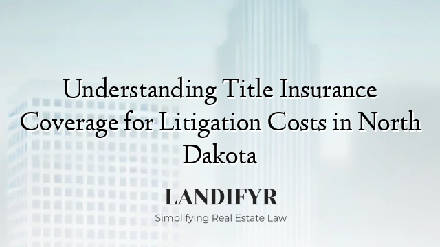Understanding Title Insurance Coverage for Litigation Costs in North Dakota