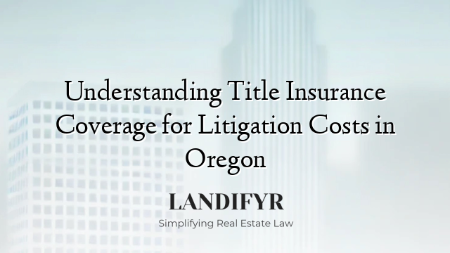 Understanding Title Insurance Coverage for Litigation Costs in Oregon