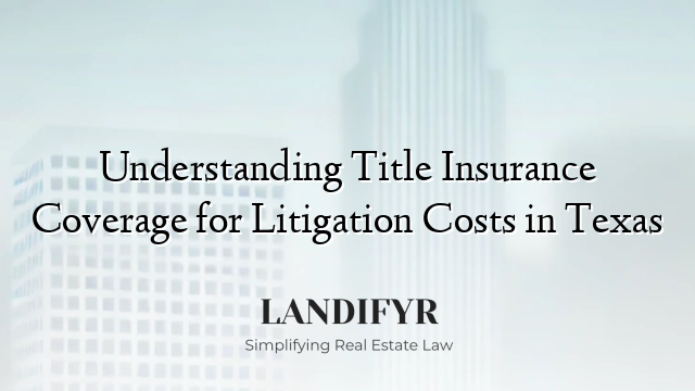 Understanding Title Insurance Coverage for Litigation Costs in Texas
