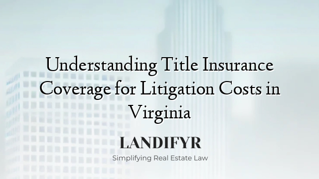 Understanding Title Insurance Coverage for Litigation Costs in Virginia