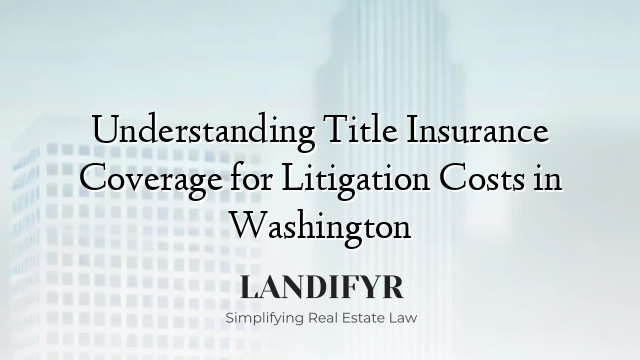 Understanding Title Insurance Coverage for Litigation Costs in Washington