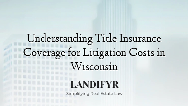 Understanding Title Insurance Coverage for Litigation Costs in Wisconsin