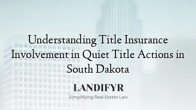 Understanding Title Insurance Involvement in Quiet Title Actions in South Dakota