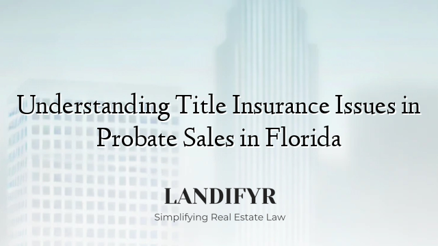 Understanding Title Insurance Issues in Probate Sales in Florida