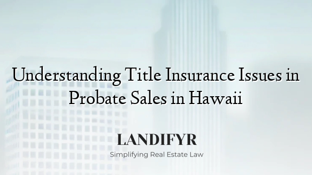 Understanding Title Insurance Issues in Probate Sales in Hawaii