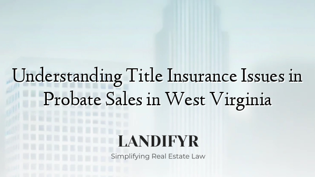 Understanding Title Insurance Issues in Probate Sales in West Virginia