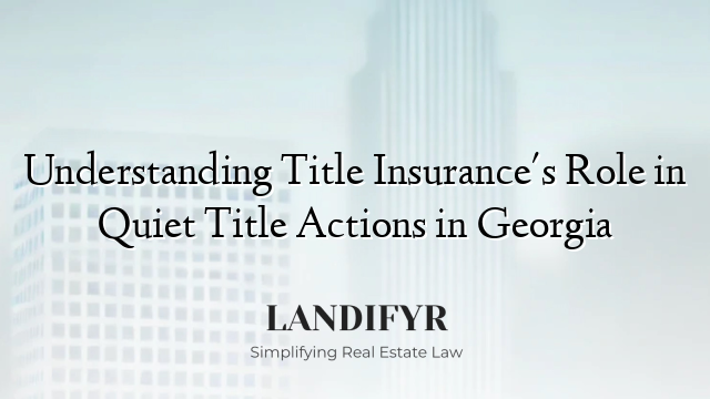 Understanding Title Insurance's Role in Quiet Title Actions in Georgia