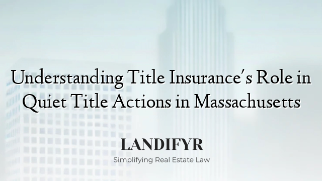 Understanding Title Insurance's Role in Quiet Title Actions in Massachusetts
