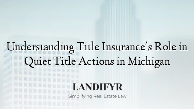 Understanding Title Insurance's Role in Quiet Title Actions in Michigan