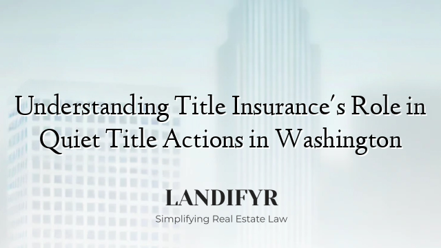 Understanding Title Insurance's Role in Quiet Title Actions in Washington
