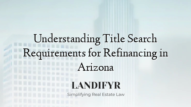 Understanding Title Search Requirements for Refinancing in Arizona